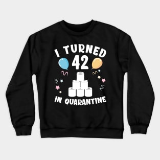I Turned 42 In Quarantine Crewneck Sweatshirt